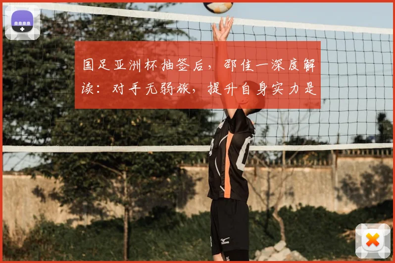 国足亚洲杯抽签后，邵佳一深度解读：对手无弱旅，提升自身实力是出线关键