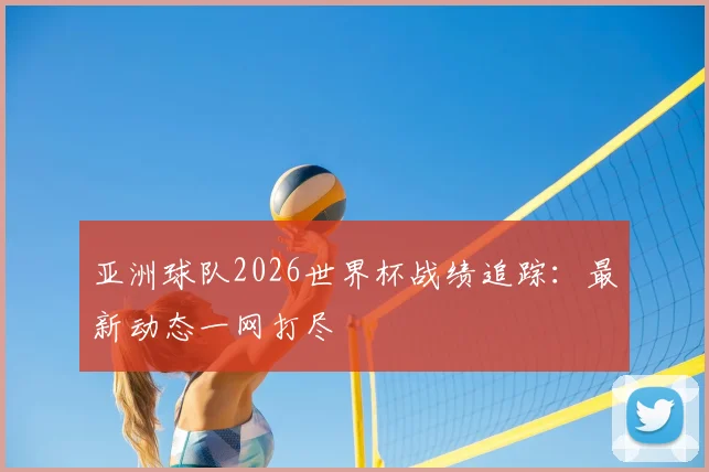 亚洲球队2026世界杯战绩追踪：最新动态一网打尽
